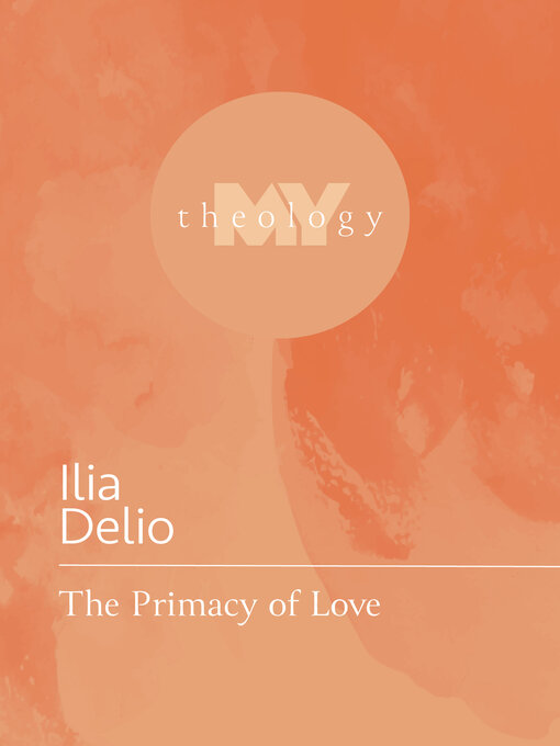 Title details for The Primacy of Love by Ilia Delio - Available